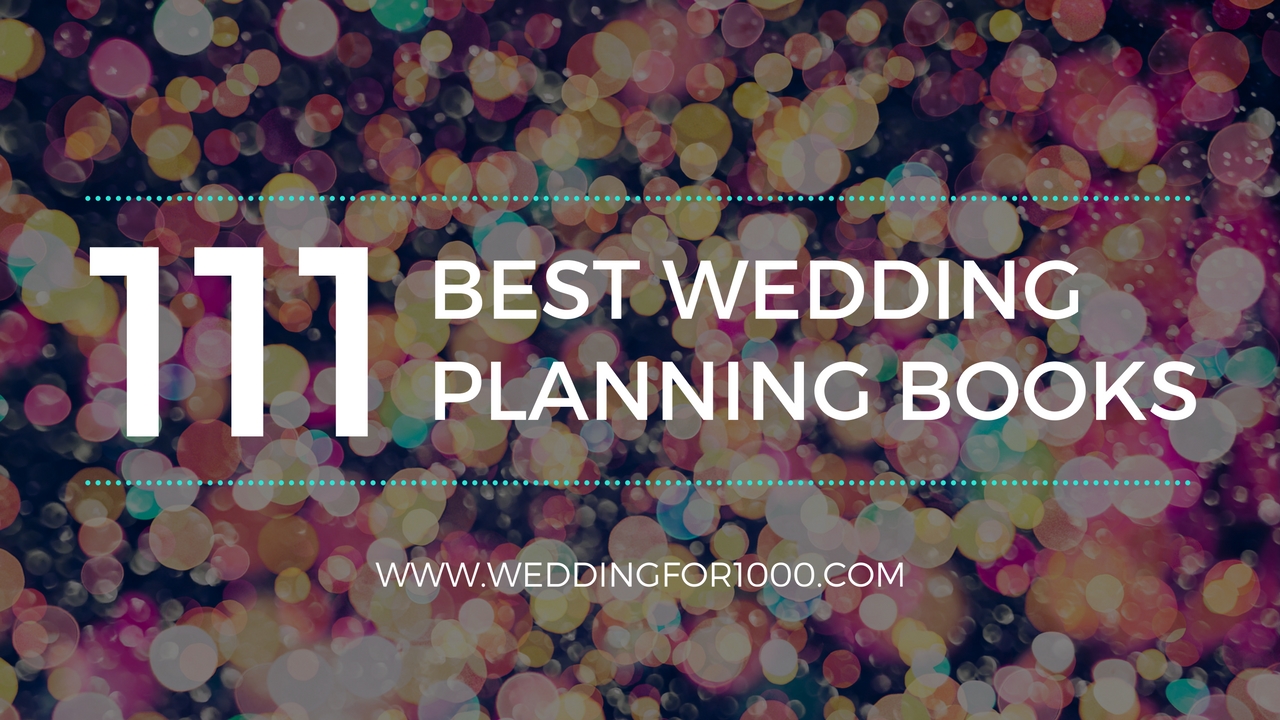 111 Best Wedding Planning Books - weddingfor1000.com