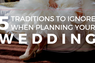 5 Traditions to Ignore When Planning Your Wedding - weddingfor1000.com