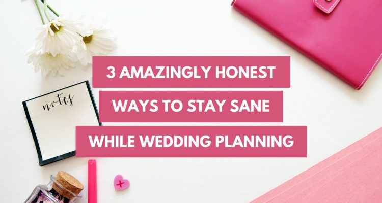 3 Amazingly Honest Ways to Stay Sane While Wedding Planning - weddingfor1000.com