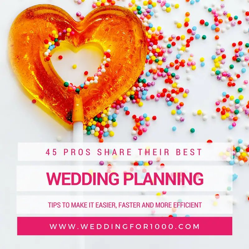 45 wedding industry experts share their top wedding planning tips - make the process faster, easier and more efficient! weddingfor1000.com